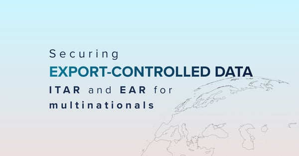 Securing Export-Controlled Data an ITAR and EAR Guide for Multinationals