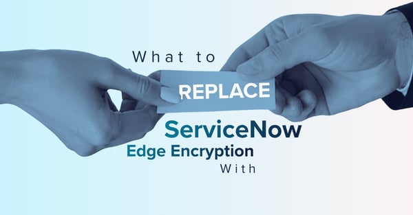 What organizations can replace ServiceNow Edge Encryption With to Maintain Compliance
